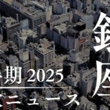一足早い「2025年上半期 銀座の注目3大ニュース！」ギンプロ編集部編